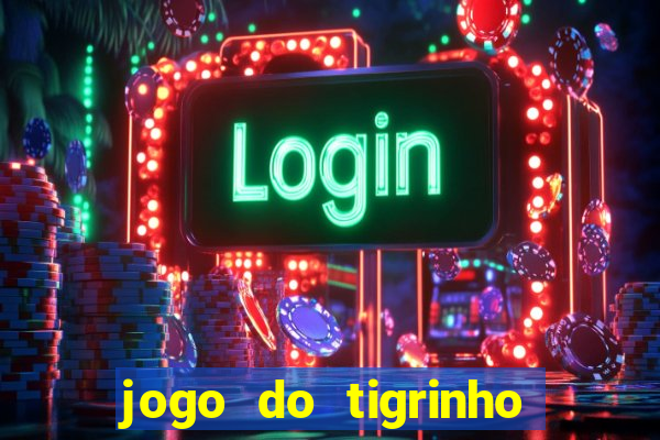 jogo do tigrinho ganha dinheiro de verdade